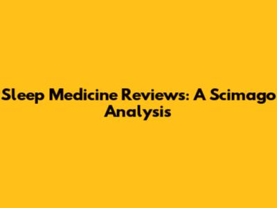 Sleep Medicine Reviews: A Scimago Analysis