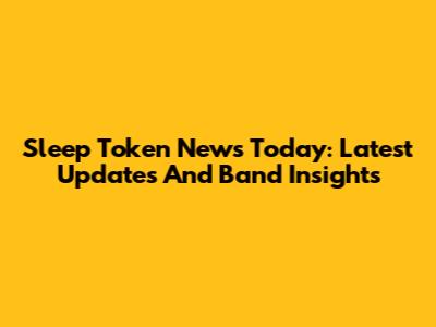 Sleep Token News Today: Latest Updates And Band Insights