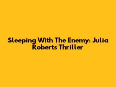 Sleeping With The Enemy: Julia Roberts Thriller