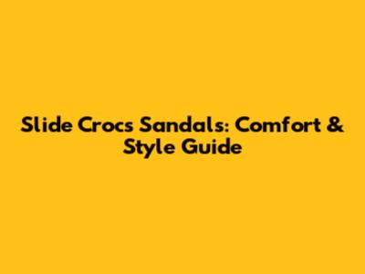 Slide Crocs Sandals: Comfort & Style Guide