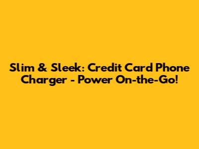Slim & Sleek: Credit Card Phone Charger - Power On-the-Go!