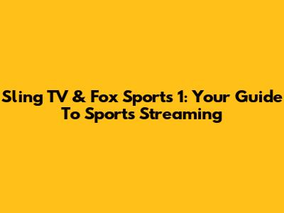 Sling TV & Fox Sports 1: Your Guide To Sports Streaming