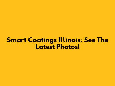 Smart Coatings Illinois: See The Latest Photos!