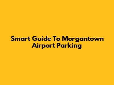 Smart Guide To Morgantown Airport Parking