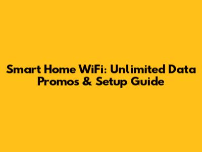 Smart Home WiFi: Unlimited Data Promos & Setup Guide