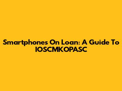 Smartphones On Loan: A Guide To IOSCMKOPASC