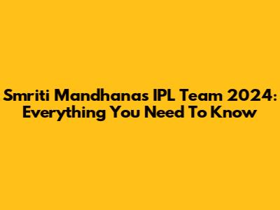 Smriti Mandhana's IPL Team 2024: Everything You Need To Know