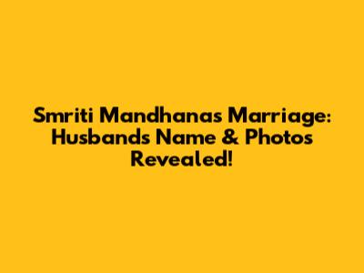 Smriti Mandhana's Marriage: Husband's Name & Photos Revealed!