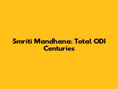 Smriti Mandhana: Total ODI Centuries
