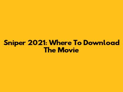 Sniper 2021: Where To Download The Movie
