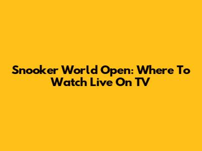 Snooker World Open: Where To Watch Live On TV