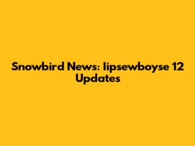 Snowbird News: Iipsewboyse 12 Updates