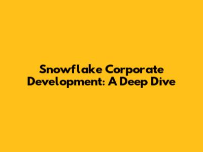 Snowflake Corporate Development: A Deep Dive