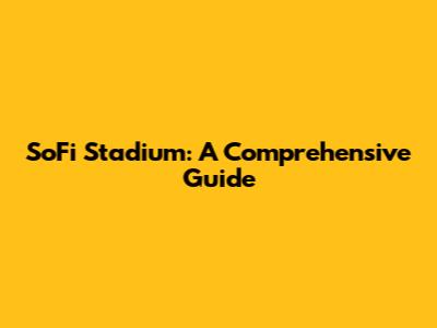 SoFi Stadium: A Comprehensive Guide