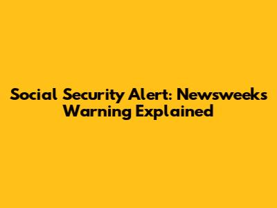 Social Security Alert: Newsweek's Warning Explained