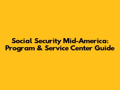 Social Security Mid-America: Program & Service Center Guide