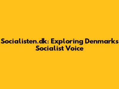 Socialisten.dk: Exploring Denmark's Socialist Voice