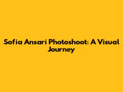 Sofia Ansari Photoshoot: A Visual Journey