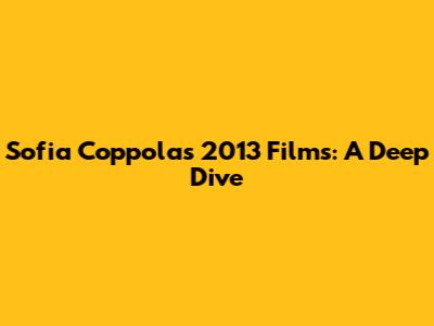 Sofia Coppola's 2013 Films: A Deep Dive