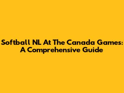 Softball NL At The Canada Games: A Comprehensive Guide