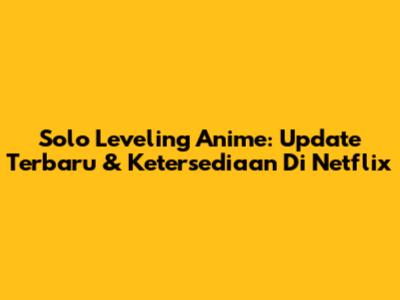 Solo Leveling Anime: Update Terbaru & Ketersediaan Di Netflix