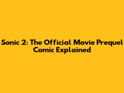 Sonic 2: The Official Movie Prequel Comic Explained