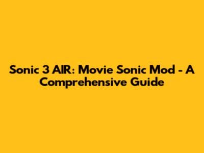 Sonic 3 AIR: Movie Sonic Mod - A Comprehensive Guide