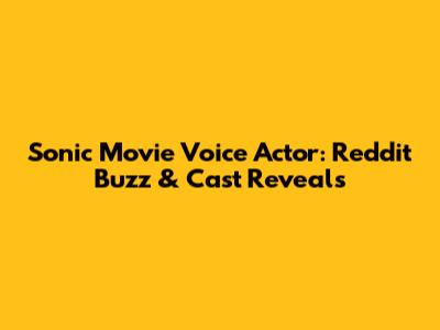 Sonic Movie Voice Actor: Reddit Buzz & Cast Reveals