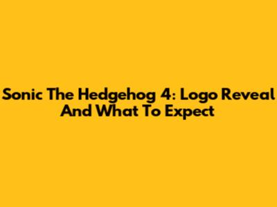 Sonic The Hedgehog 4: Logo Reveal And What To Expect