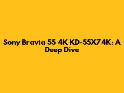 Sony Bravia 55" 4K KD-55X74K: A Deep Dive