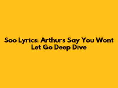 Soo Lyrics: Arthur's 'Say You Won't Let Go' Deep Dive