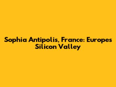 Sophia Antipolis, France: Europe's Silicon Valley