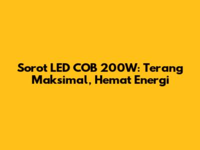 Sorot LED COB 200W: Terang Maksimal, Hemat Energi