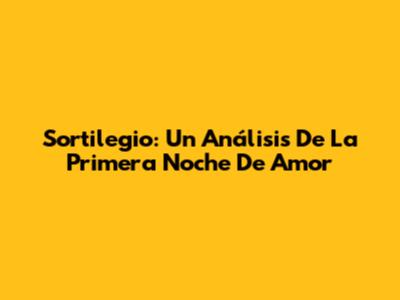 Sortilegio: Un Análisis De La Primera Noche De Amor
