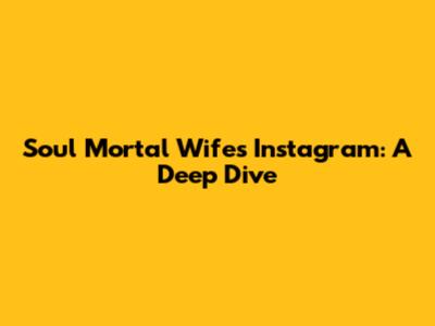 Soul Mortal Wife's Instagram: A Deep Dive