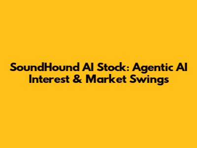SoundHound AI Stock: Agentic AI Interest & Market Swings