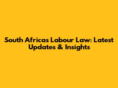 South Africa's Labour Law: Latest Updates & Insights