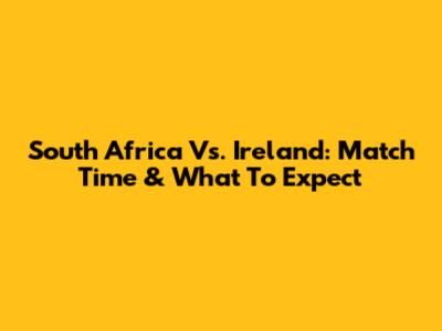 South Africa Vs. Ireland: Match Time & What To Expect