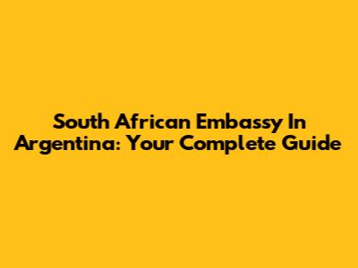 South African Embassy In Argentina: Your Complete Guide