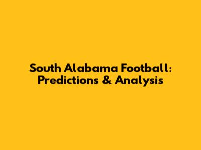 South Alabama Football: Predictions & Analysis