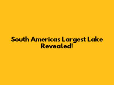 South America's Largest Lake Revealed!