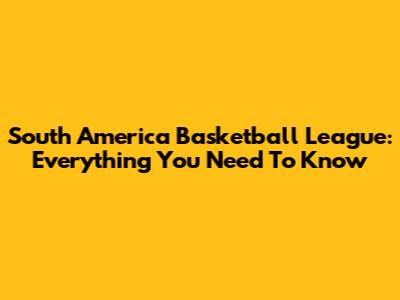 South America Basketball League: Everything You Need To Know
