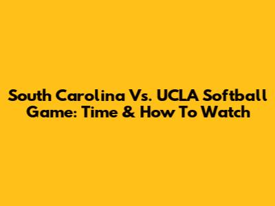 South Carolina Vs. UCLA Softball Game: Time & How To Watch