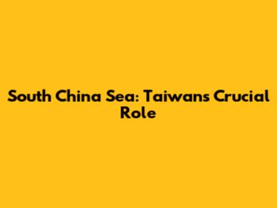 South China Sea: Taiwan's Crucial Role