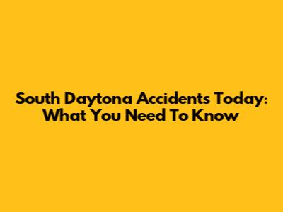 South Daytona Accidents Today: What You Need To Know