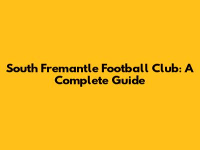 South Fremantle Football Club: A Complete Guide