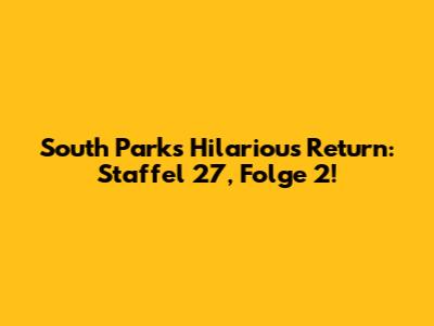 South Park's Hilarious Return: Staffel 27, Folge 2!