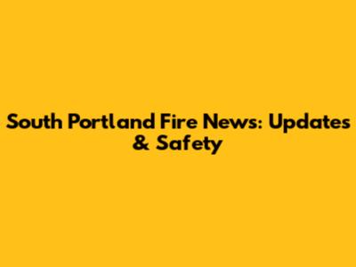 South Portland Fire News: Updates & Safety