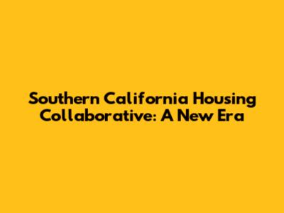 Southern California Housing Collaborative: A New Era
