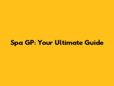 Spa GP: Your Ultimate Guide
